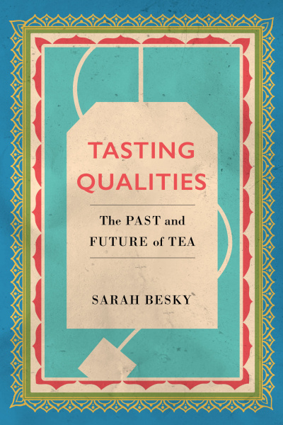 The cover of Sarah Besky’s Tasting Qualities: The Past and Future of Tea (2020). 